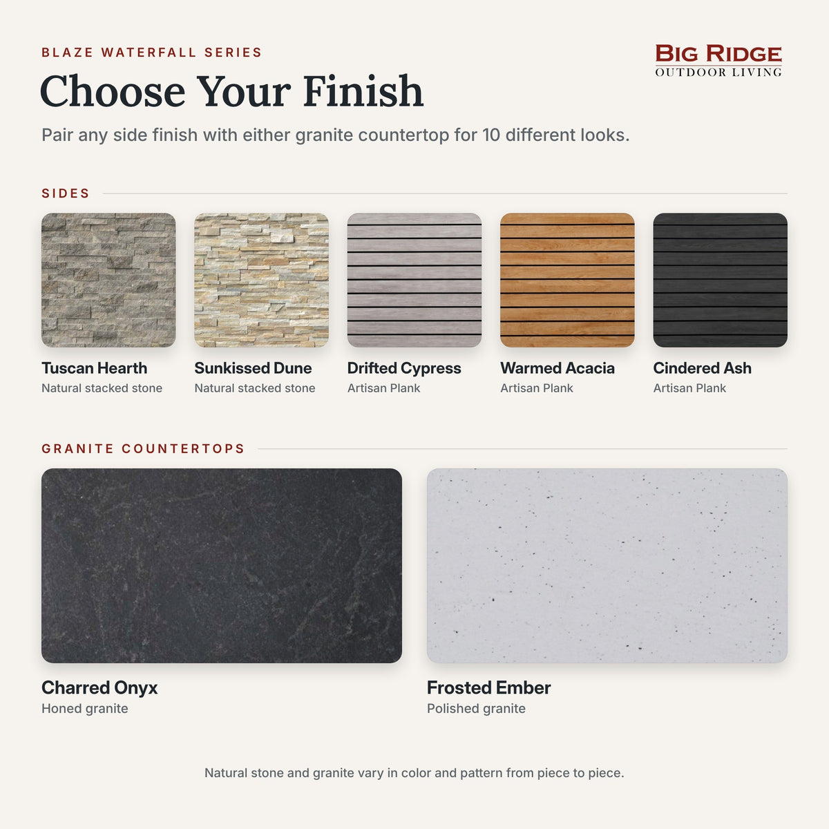 Side finishes Tuscan Hearth, Sunkissed Dune, Drifted Cypress, Warmed Acacia and Cindered Ash with Charred Onyx or Frosted Ember granite